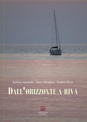 Dall'orizzonte a riva - Mario Menghini, Barbara Antonelli, Roberto Pecci - Libro Morphema Editrice 2018, Letteraria | Libraccio.it