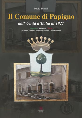 Il Comune di Papigno dall'Unità d'Italia al 1927. Immagini, documenti, storia. Con alcuni cenni del periodo preunitario e post-comunale - Paolo Zenoni - Libro Morphema Editrice 2018, Studi e ricerche locali | Libraccio.it