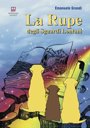 La rupe degli sguardi lontani - Emanuele Grandi - Libro Morphema Editrice 2018, Letteraria | Libraccio.it