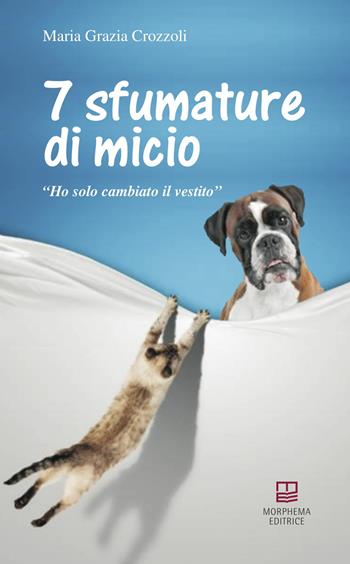 7 sfumature di micio. Ho solo cambiato il vestito - Maria Grazia Crozzoli - Libro Morphema Editrice 2019 | Libraccio.it
