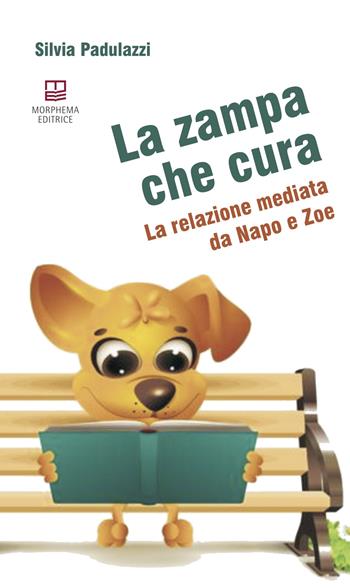 La zampa che cura. La relazione mediata da Napo e Zoe - Silvia Padulazzi - Libro Morphema Editrice 2020, Letteraria | Libraccio.it
