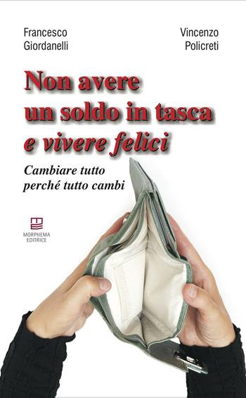 Non avere un soldo in tasca e vivere felici. Cambiare tutto perché tutto cambi - Francesco Giordanelli, Vincenzo Policreti - Libro Morphema Editrice 2020, Letteraria | Libraccio.it