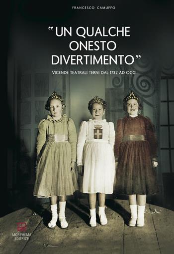 Un qualche onesto divertimento. Vicende teatrali a Terni dal 1732 ad oggi - Francesco Camuffo - Libro Morphema Editrice 2020, Studi e ricerche locali | Libraccio.it