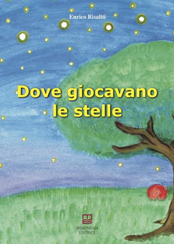 Dove giocavano le stelle - Enrico Risaliti - Libro Morphema Editrice 2020, Il cantastorie | Libraccio.it