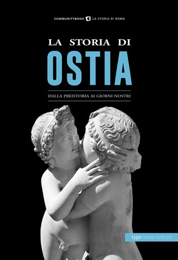 La storia di Ostia. Dalla preistoria ai giorni nostri  - Libro Typimedia Editore 2018, Communitybook | Libraccio.it