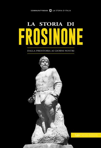 La storia di Frosinone. Dalla preistoria ai giorni nostri  - Libro Typimedia Editore 2018 | Libraccio.it