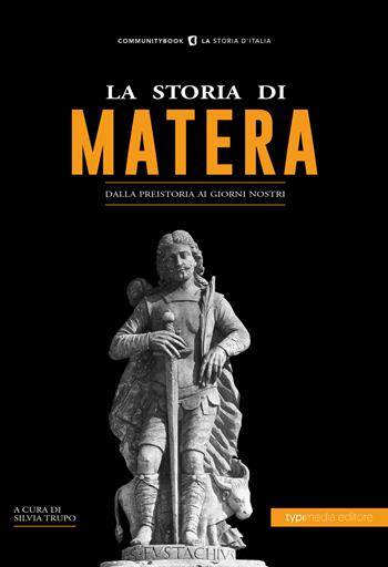 La storia di Matera. Dalla preistoria ai giorni nostri  - Libro Typimedia Editore 2019, Communitybook | Libraccio.it