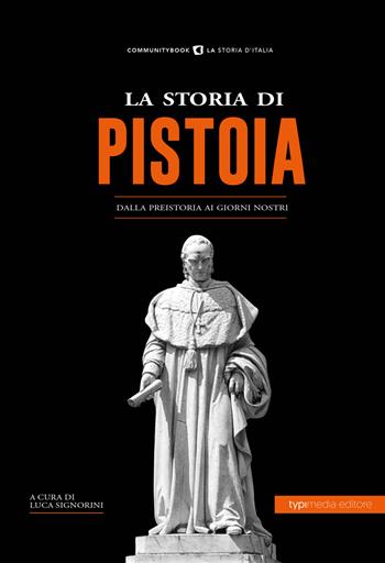 La storia di Pistoia. Dalla preistoria ai giorni nostri  - Libro Typimedia Editore 2019, La storia d'Italia | Libraccio.it