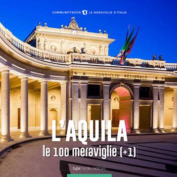 L'Aquila, le 100 meraviglie (+1). Ediz. illustrata - Fabio Muzzi - Libro Typimedia Editore 2019 | Libraccio.it