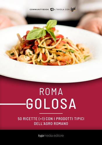 Roma golosa. 50 ricette (+1) con i prodotti tipici dell'agro romano  - Libro Typimedia Editore 2019, Communitybook | Libraccio.it