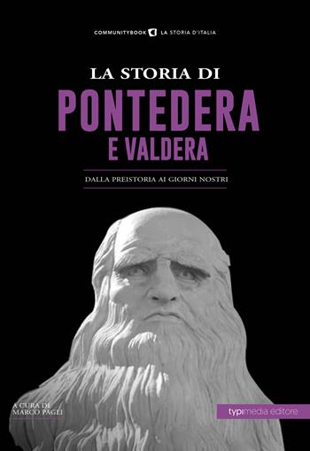 La storia di Pontedera e Valdera. Dalla preistoria ai giorni nostri  - Libro Typimedia Editore 2020, Communitybook | Libraccio.it