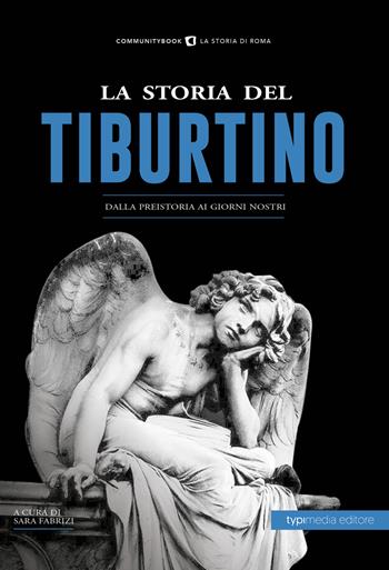 La storia del Tiburtino. Dalla preistoria ai giorni nostri  - Libro Typimedia Editore 2019, Communitybook | Libraccio.it