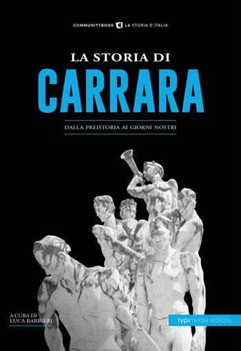 La storia di Carrara. Dalla preistoria ai giorni nostri  - Libro Typimedia Editore 2021, Communitybook | Libraccio.it