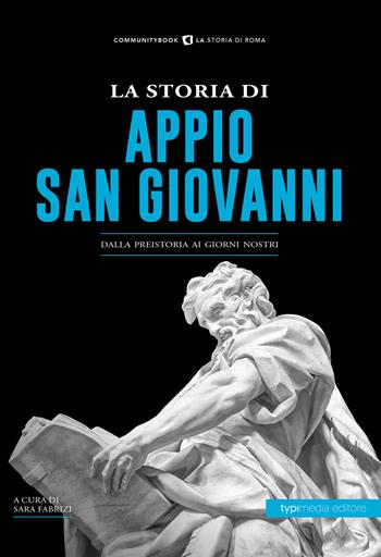La storia di Appio. San Giovanni. Dalla preistoria ai giorni nostri  - Libro Typimedia Editore 2019, La storia di Roma | Libraccio.it