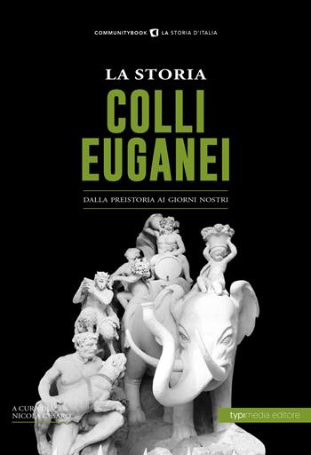 La storia dei Colli Euganei. Dalla preistoria ai giorni nostri  - Libro Typimedia Editore 2019, Communitybook | Libraccio.it