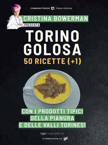Torino golosa. 50 ricette (+ 1) con i prodotti tipici della pianura e delle valli torinesi  - Libro Typimedia Editore 2020, Communitybook. Italia golosa | Libraccio.it