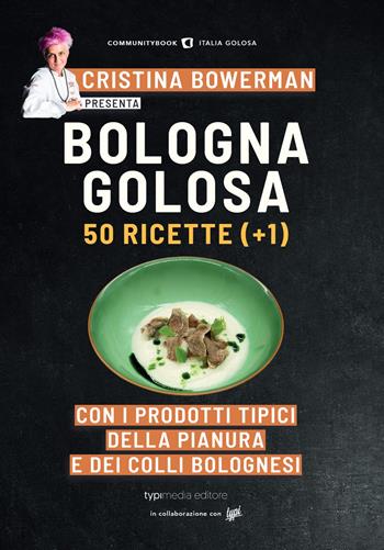 Bologna golosa. 50 ricette (+ 1) con i prodotti tipici della pianura e dei colli bolognesi  - Libro Typimedia Editore 2020, Communitybook. Italia golosa | Libraccio.it