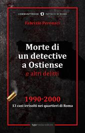 Morte di un detective a Ostiense e altri delitti. 1990-2000: 13 casi irrisolti nei quartieri di Roma