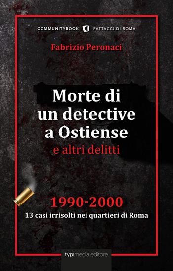 Morte di un detective a Ostiense e altri delitti. 1990-2000: 13 casi irrisolti nei quartieri di Roma - Fabrizio Peronaci - Libro Typimedia Editore 2019, Communitybook. Fattacci di Roma | Libraccio.it
