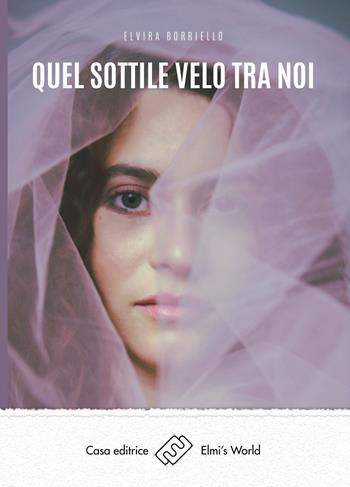 Quel sottile velo tra noi - Elvira Borriello - Libro Elmi's World 2021 | Libraccio.it