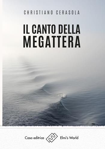 Il canto della megattera - Christiano Cerasola - Libro Elmi's World 2019 | Libraccio.it