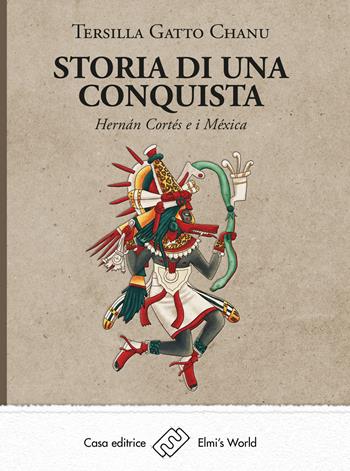 Storia di una conquista. Hernán Cortés e i Méxica - Tersilla Gatto Chanu - Libro Elmi's World 2020 | Libraccio.it