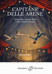 Capitane delle arene. Elisa Volta, Carmen Rossi e altri mondi girovaghi