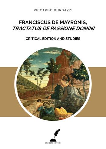Franciscus de Mayronis, «Tractatus de passione Domini». Critical edition and studies - Riccardo Burgazzi - Libro Prospero Editore 2017 | Libraccio.it