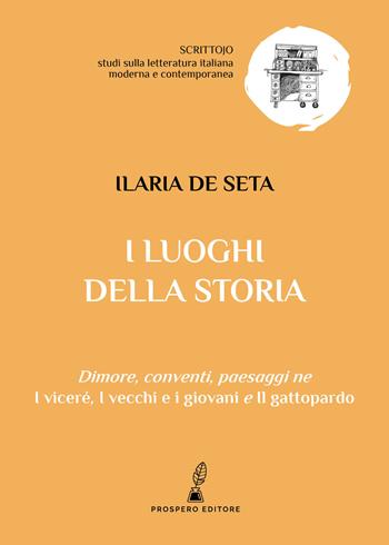 I luoghi della storia. Dimore, conventi, paesaggi ne «I viceré», «I vecchi e i giovani» e «Il gattopardo» - Ilaria De Seta - Libro Prospero Editore 2018 | Libraccio.it