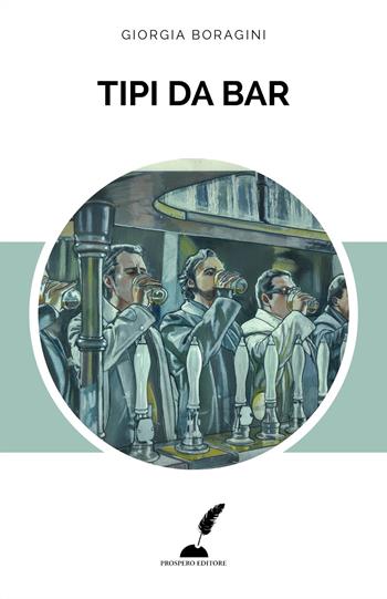 Tipi da bar - Giorgia Boragini - Libro Prospero Editore 2017 | Libraccio.it