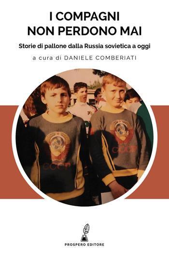 I compagni non perdono mai. Storie di pallone dalla Russia sovietica a oggi - Adrian Bravi, Nader Ghazvinizadeh - Libro Prospero Editore 2018 | Libraccio.it