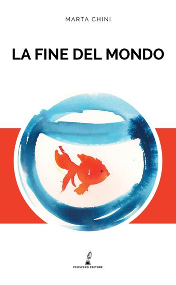 La fine del mondo - Marta Chini - Libro Prospero Editore 2018, Prospero romanzi | Libraccio.it
