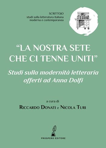 La nostra sete che ci tenne uniti. Studi sulla modernità letteraria offerti ad Anna Dolfi - Riccardo Donati, Nicola Turi, Oleksandra Rekut - Libro Prospero Editore 2018 | Libraccio.it