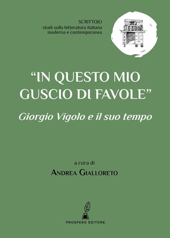 «In questo mio guscio di favole». Giorgio Vigolo e il suo tempo  - Libro Prospero Editore 2018, Scrittojo. Studi sulla letteratura italiana moderna e contemporanea | Libraccio.it