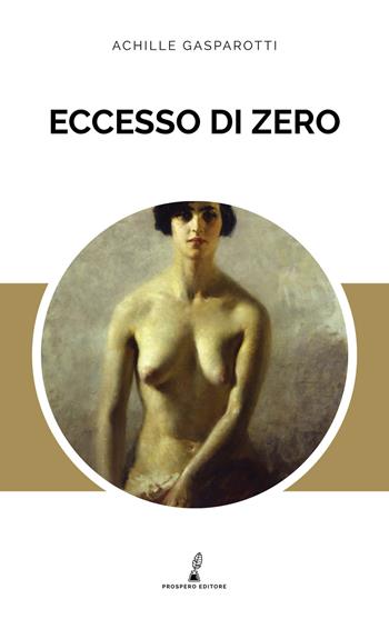 Eccesso di zero - Achille Gasparotti - Libro Prospero Editore 2018, Prospero romanzi | Libraccio.it