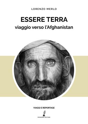 Essere terra. Viaggio verso l'Afghanistan - Lorenzo Merlo - Libro Prospero Editore 2019, Viaggi e reportage | Libraccio.it