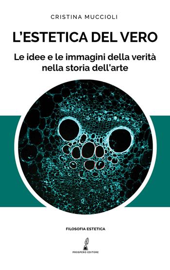 L' estetica del vero. Le idee e le immagini della verità nella storia - Cristina Muccioli - Libro Prospero Editore 2018, Prospero saggistica | Libraccio.it