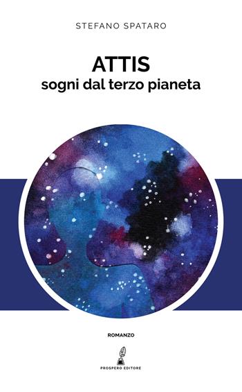 Attis. Sogni dal terzo pianeta - Stefano Spataro - Libro Prospero Editore 2019 | Libraccio.it