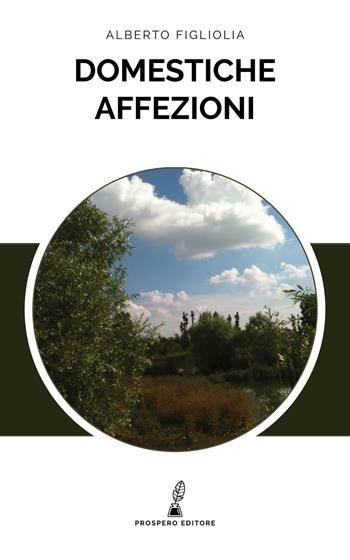Domestiche affezioni - Alberto Figliolia - Libro Prospero Editore 2019 | Libraccio.it