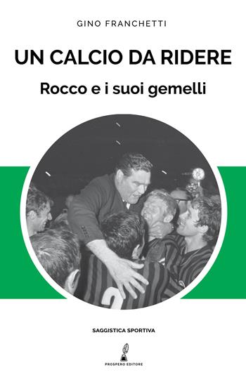 Un calcio da ridere. Rocco e i suoi gemelli - Gino Franchetti - Libro Prospero Editore 2019 | Libraccio.it