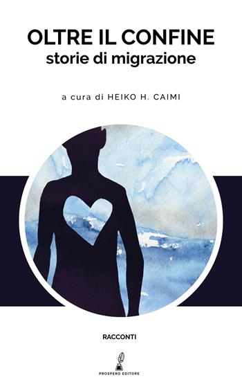 Oltre il confine. Storie di migrazione  - Libro Prospero Editore 2019, Racconti | Libraccio.it
