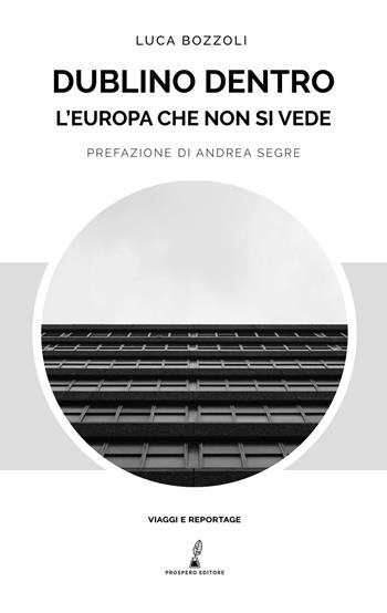 Dublino dentro. L'Europa che non si vede - Luca Bozzoli - Libro Prospero Editore 2019 | Libraccio.it