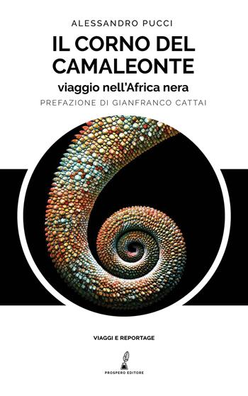 Il corno del camaleonte. Viaggio nell'Africa nera - Alessandro Pucci - Libro Prospero Editore 2019 | Libraccio.it