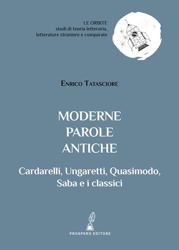 Moderne parole antiche. Cardarelli, Ungaretti, Quasimodo, Saba e i classici - Enrico Tatasciore - Libro Prospero Editore 2020, Le orbite | Libraccio.it