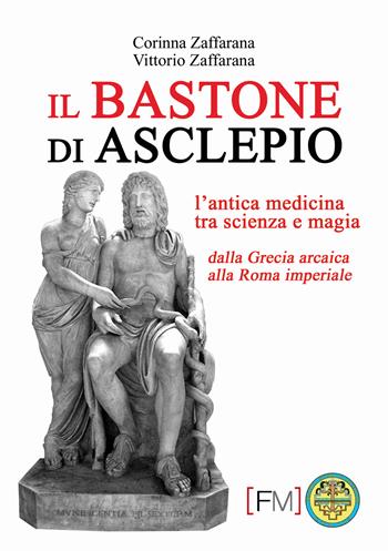 Il bastone di Asclepio. L'antica medicina tra scienza e magia dalla Grecia arcaica alla Roma imperiale. Ediz. illustrata - Corinna Zaffarana, Vittorio Zaffarana - Libro Edizioni Centro Studi e Ricerche CTA102 2024 | Libraccio.it