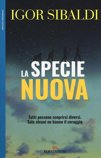 La specie nuova. Tutti possono scoprirsi diversi. Solo alcuni ne hanno il coraggio - Igor Sibaldi - Libro ROI edizioni 2017, Crescita personale | Libraccio.it