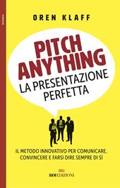 Pitch anything. La presentazione perfetta. Il metodo innovativo per comunicare, convincere e farsi dire sempre di sì