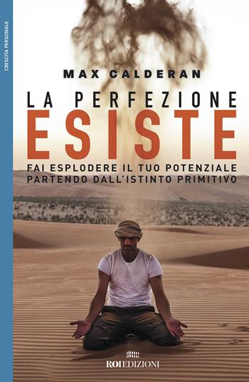 La perfezione esiste. Fai esplodere il tuo potenziale partendo dall'istinto primitivo - Max Calderan - Libro ROI edizioni 2017, Crescita personale | Libraccio.it
