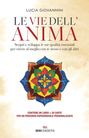 Le vie dell'anima. Scopri e sviluppa le tue qualità essenziali per vivere al meglio con te stesso e con gli altri. Con 30 Carte - Lucia Giovannini - Libro ROI edizioni 2017, Crescita personale | Libraccio.it