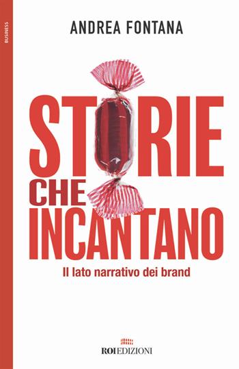 Storie che incantano. Il lato narrativo dei brand - Andrea Fontana - Libro ROI edizioni 2018, Business | Libraccio.it